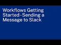 Workflows Getting Started - Sending a Message to Slack