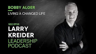 Larry Kreider Leadership Podcast Bobby Alger on Living a Changed Life