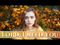 Lagu Lord, I need You | Best Christian Music Playlist 2025 🙏  | LYRICS | Morning gospel songs