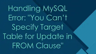Handling MySQL Error You Can t Specify Target Table for Update in FROM Clause