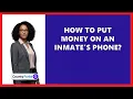 How To Put Money On An Inmate s Phone