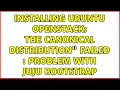 Installing Ubuntu OpenStack The Canonical distribution failed problem with juju bootstrap