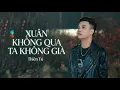 Lagu XUÂN KHÔNG QUA TA KHÔNG GIÀ - THIÊN TÚ | MUSIC VIDEO | Hot Tiktok | Thời Gian Trôi Nay Tóc Đã Bạc