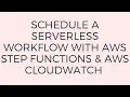 SCHEDULE A SERVERLESS WORKFLOW WITH AWS STEP FUNCTIONS AWS CLOUDWATCH