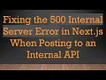 Fixing the 500 Internal Server Error in Next js When Posting to an Internal API