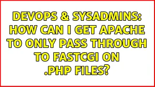 DevOps SysAdmins How can I get apache to only pass through to fastcgi on php files