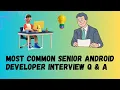 Most Common Senior Android Developer Interview Q A