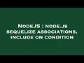 NodeJS node js sequelize associations include on condition