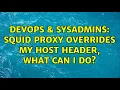 DevOps SysAdmins squid proxy overrides my host header what can I do 2 Solutions