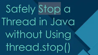 Safely Stop a Thread in Java without Using thread stop