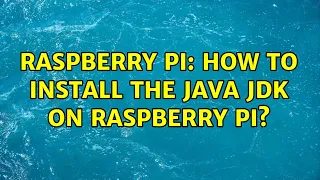 Raspberry Pi How to install the Java JDK on Raspberry Pi 7 Solutions