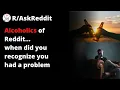 - Alcoholics of Reddit when did you recognize you had a problem