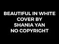 BEAUTIFUL IN WHITE | COVER BY SHANIA YAN | NO COPYRIGHT