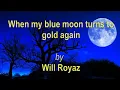 When my blue moon turns to gold again (Merle Haggard's) (with words): by Will Royaz