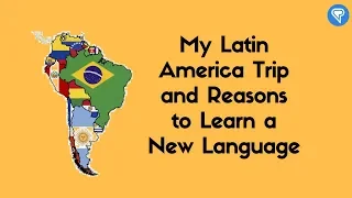 My Latin America Trip and Reasons to Learn a New Language