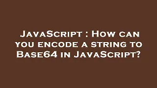 JavaScript How can you encode a string to Base64 in JavaScript