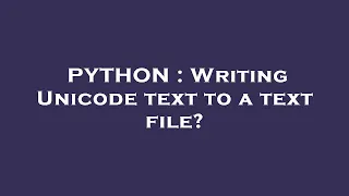 PYTHON Writing Unicode text to a text file