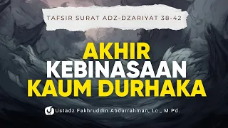 Akhir Kebinasaan Kaum Durhaka Umat Terdahulu | Tafsir Az-Zariyat 38–42 - Ustadz Fakhruddin