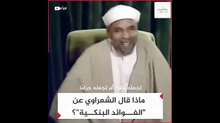 ماذا قال الشعراوي عن فوائد البنوك 