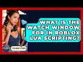What Is The Watch Window For In Roblox Lua Scripting - Open World Tycoons