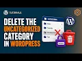 Remove the Uncategorized Category in WordPress