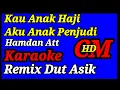 Download Lagu KARAOKE KAU ANAK HAJI AKU ANAK PENJUDI HAMDAN ATT ,REMIX DUT ASYIK
