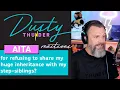 AITA for refusing to share my huge inheritance with my step-siblings Dusty Reacts