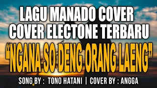 Download NGANA SO DENG ORANG LAENG - TONO HATANI (COVER ELECTONE MANADO) MP3