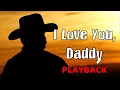 I Love You, Daddy - PLAYBACK