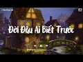 Lagu Đời Đâu Ai Biết Trước Chia Đôi Con Nước Sẽ Đi Về Đâu - Có Ai Đâu Ngờ, Ở Đâu Hai Quả Tim Vàng TikT
