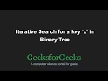 Iterative Search for a key x in Binary Tree GeeksforGeeks