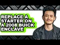 How To Replace A Starter On A 2008 Buick Enclave - Step By Step