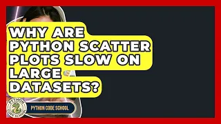 Why Are Python Scatter Plots Slow On Large Datasets - Python Code School