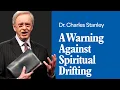 A Warning Against Spiritual Drifting - Dr Charles Stanley