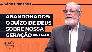 06. Abandonados: O juízo de Deus sobre nossa geração (Rm 1.24-25)