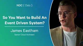 So You Want to Build An Event Driven System - James Eastham