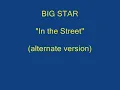 BIG STAR "In the Street" (rare alternate version)