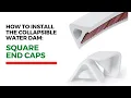 How to Install the Collapsible Water Dam Square End Caps