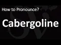 How to Pronounce Cabergoline CORRECTLY