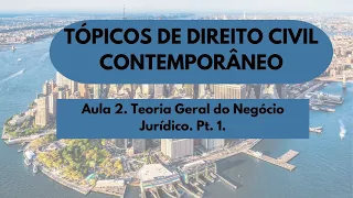 Aula 2. Teoria Geral do Negócio Jurídico - Pt. 1. Tópicos de Direito Civil Contemporâneo