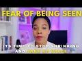 How to overcome the FEAR OF BEING SEEN Take Up Space