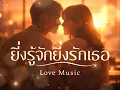 ยิ่งรู้จักยิ่งรักเธอ - LoveMusic 