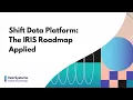 Shift Data Platform The IRIS Roadmap Applied