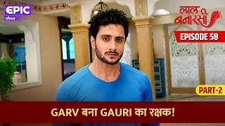 Garv बना Gauri का रक्षक! l Laal Banarasi l Episode 58 Part 2 | EPIC परिवार l Hindi Serial