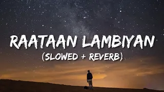 raataan lambhiyan slowed reverb shershah jubin nautiyal asees kaur lofi world