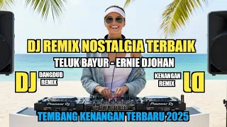 dj remix nostalgia terbaik teluk bayur ernie djohan tembang kenangan slow bass terbaru 2025