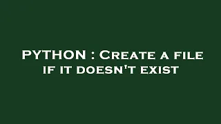 PYTHON Create a file if it doesn t exist
