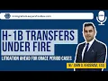 H-1B Transfers Under Fire Litigation Ahead for Grace Period Cases
