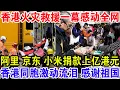 香港火灾救援一幕感动全网！阿里 京东 小米捐款上亿港元，香港同胞激动流泪 感谢祖国！