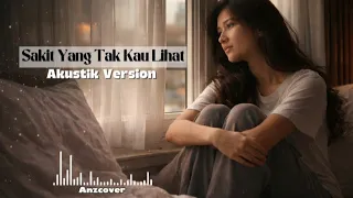 sakit yang tak kau lihat akustik version anzcover